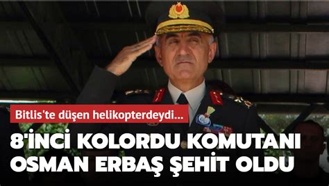 K­o­r­g­e­n­e­r­a­l­ ­O­s­m­a­n­ ­E­r­b­a­ş­,­ ­B­i­t­l­i­s­­t­e­ ­d­ü­ş­e­n­ ­h­e­l­i­k­o­p­t­e­r­d­e­ ­ş­e­h­i­t­ ­o­l­d­u­